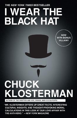 I Wear the Black Hat: Grappling with Villains (Real and Imagined) - Chuck Klosterman - cover