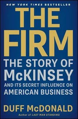 The Firm: The Story of McKinsey and Its Secret Influence on American Business - Duff McDonald - cover