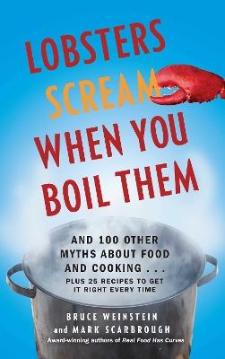 Lobsters Scream When You Boil Them: And 100 Other Myths About Food and Cooking . . . Plus 25 Recipes to Get It Right Every Time - Bruce Weinstein,Mark Scarbrough - cover