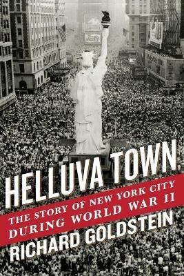 Helluva Town: The Story of New York City During World War II - Richard Goldstein - cover