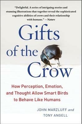 Gifts of the Crow: How Perception, Emotion, and Thought Allow Smart Birds to Behave Like Humans - John Marzluff,Tony Angell - cover
