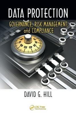 Data Protection: Governance, Risk Management, and Compliance - David G. Hill - cover