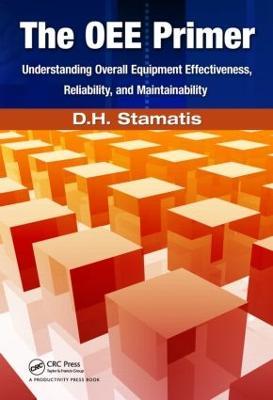 The OEE Primer: Understanding Overall Equipment Effectiveness, Reliability, and Maintainability - D.H. Stamatis - cover