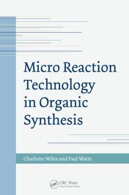 Micro Reaction Technology in Organic Synthesis - Charlotte Wiles,Paul Watts - cover