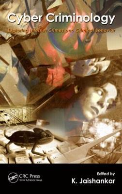 Cyber Criminology: Exploring Internet Crimes and Criminal Behavior - cover