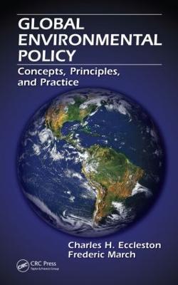 Global Environmental Policy: Concepts, Principles, and Practice - Charles H. Eccleston,Frederic March - cover