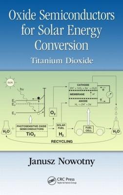 Oxide Semiconductors for Solar Energy Conversion: Titanium Dioxide - Janusz Nowotny - cover
