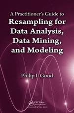 A Practitioner’s  Guide to Resampling for Data Analysis, Data Mining, and Modeling