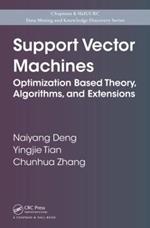 Support Vector Machines: Optimization Based Theory, Algorithms, and Extensions