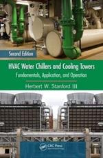 HVAC Water Chillers and Cooling Towers: Fundamentals, Application, and Operation, Second Edition