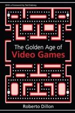 The Golden Age of Video Games: The Birth of a Multibillion Dollar Industry