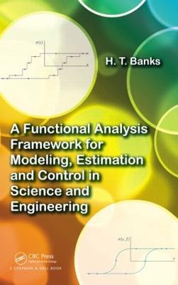 A Functional Analysis Framework for Modeling, Estimation and Control in Science and Engineering - H.T. Banks - cover