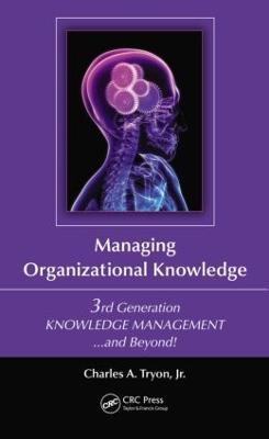 Managing Organizational Knowledge: 3rd Generation Knowledge Management and Beyond - Charles A. Tryon, Jr. - cover