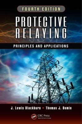 Protective Relaying: Principles and Applications, Fourth Edition - J. Lewis Blackburn,Thomas J. Domin - cover