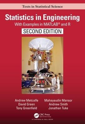 Statistics in Engineering: With Examples in MATLAB® and R, Second Edition - Andrew Metcalfe,David Green,Tony Greenfield - cover