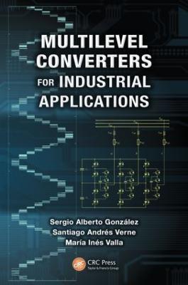 Multilevel Converters for Industrial Applications - Sergio Alberto Gonzalez,Santiago Andres Verne,Maria Ines Valla - cover