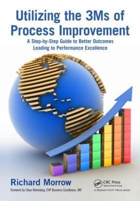 Utilizing the 3Ms of Process Improvement: A Step-by-Step Guide to Better Outcomes Leading to Performance Excellence - Richard Morrow - cover