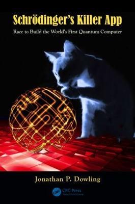 Schrodinger's Killer App: Race to Build the World's First Quantum Computer - Jonathan P. Dowling - cover