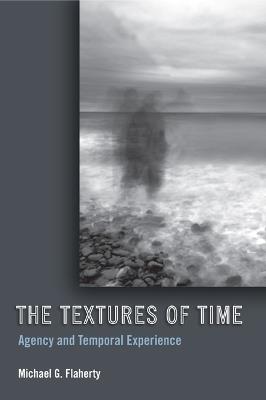 The Textures of Time: Agency and Temporal Experience - Michael G. Flaherty - cover