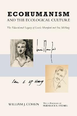 Ecohumanism and the Ecological Culture: The Educational Legacy of Lewis Mumford and Ian McHarg - William J. Cohen - cover