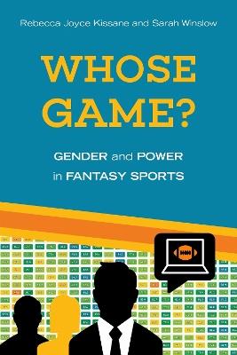 Whose Game?: Gender and Power in Fantasy Sports - Rebecca Joyce Kissane,Sarah Winslow - cover