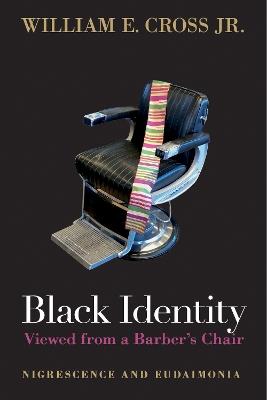 Black Identity Viewed from a Barber's Chair: Nigrescence and Eudaimonia - William E. Cross, Jr. - cover