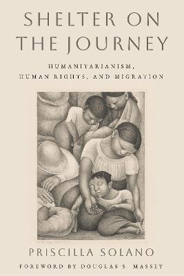 Shelter on the Journey: Humanitarianism, Human Rights, and Migration - Priscilla Solano - cover