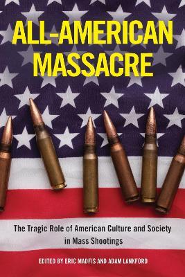 All-American Massacre: The Tragic Role of American Culture and Society in Mass Shootings - cover