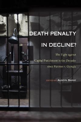 Death Penalty in Decline?: The Fight against Capital Punishment in the Decades since Furman v. Georgia - cover