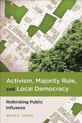Activism, Majority Rule, and Local Democracy: Rethinking Public Influence - Brian E. Adams - cover