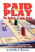 Paid to Play: The Business of Game Design - Keith A Meyers - cover