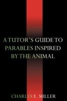 A Tutor's Guide to Parables Inspired by the Animal Kingdom - Charles E Miller - cover