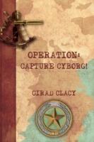 Operation: Capture Cyborg! - Girad Clacy - cover