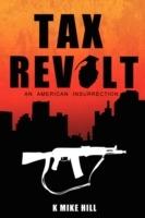 Tax Revolt: An American Insurrection - K Mike Hill - cover