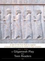 A Gilgamesh Play for Teen Readers: A Tale of the First Myth & Legend of Ancient Mesopotamia for Middle & High Schoolers - Jerry L Parks - cover