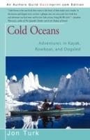 Cold Oceans: Adventures in Kayak, Rowboat, and Dogsled - Jon Turk - cover