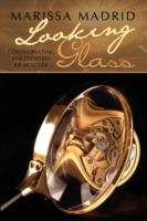 Looking Glass: Contemplating Philosophies of Real Life - Marissa Madrid - cover