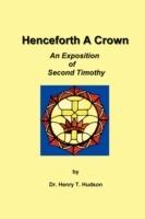 Henceforth A Crown: An Exposition of Second Timothy - Henry T Hudson - cover