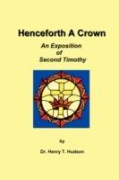 Henceforth A Crown: An Exposition of Second Timothy