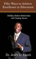 Fifty Ways to Achieve Excellence in Education: Building Student Relationships and Creating Success - Jerry D Lamb - cover