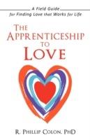 The Apprenticeship to Love: A Field Guide for Finding Love That Works for Life