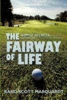 The Fairway of Life: Simple Secrets To Playing Better Golf By Going With The Flow