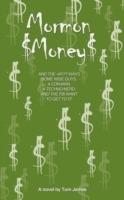 Mormon Money: AND THE WACKY WAYS SOME WISE GUYS, A CON-MAN, A Techno-Nerd and the FBI want to Get to it!