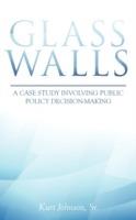 Glass Walls: A case study involving public policy decision-making - Kurt Johnson - cover