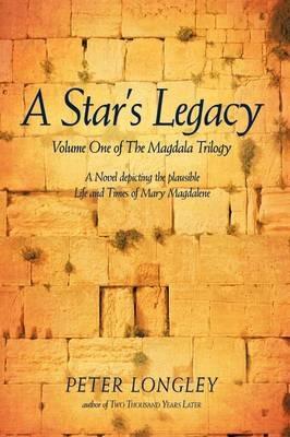 A Star's Legacy: Volume One of the Magdala Trilogy: A Six-Part Epic Depicting a Plausible Life of Mary Magdalene and Her Times - Peter Longley - cover