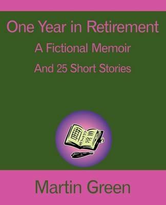 One Year in Retirement: And 25 Short Stories - Martin Green - cover
