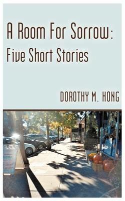 A Room for Sorrow: Five Short Stories - Dorothy M Hong - cover