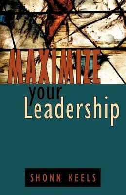 Maximize your Leadership - Shonn Keels - cover