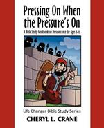 Pressing on When the Pressure's on: A Bible Study Workbook on Perseverance for Ages 6-12