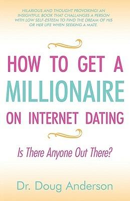 How to Get a Millionaire on Internet Dating: Is There Anyone Out There? - Doug Anderson,Dr Doug Anderson - cover